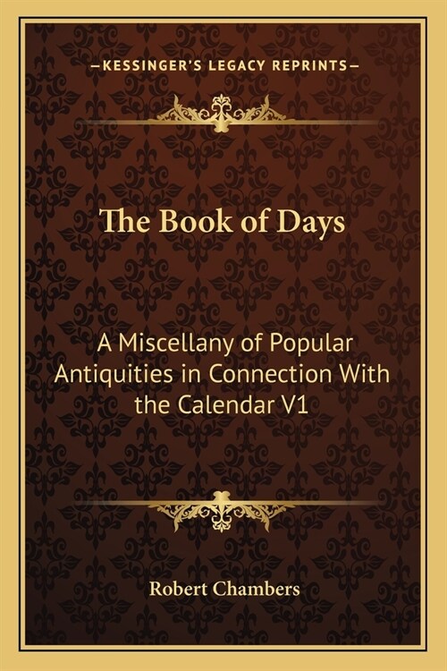The Book of Days: A Miscellany of Popular Antiquities in Connection With the Calendar V1 (Paperback)