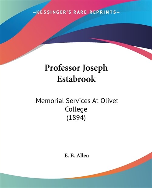 Professor Joseph Estabrook: Memorial Services At Olivet College (1894) (Paperback)