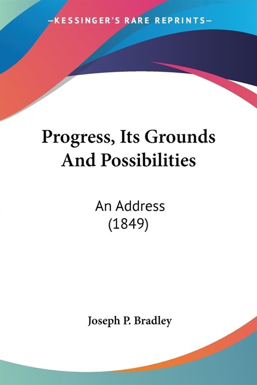 Progress, Its Grounds And Possibilities: An Address (1849) (Paperback)