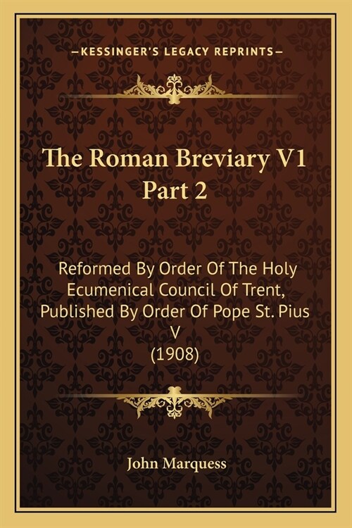 The Roman Breviary V1 Part 2: Reformed By Order Of The Holy Ecumenical Council Of Trent, Published By Order Of Pope St. Pius V (1908) (Paperback)