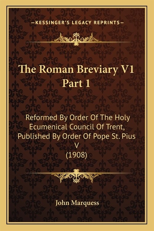 The Roman Breviary V1 Part 1: Reformed By Order Of The Holy Ecumenical Council Of Trent, Published By Order Of Pope St. Pius V (1908) (Paperback)