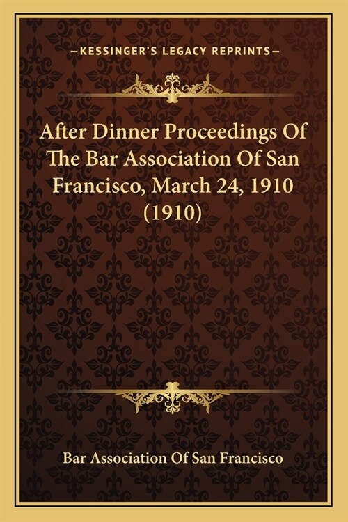After Dinner Proceedings Of The Bar Association Of San Francisco, March 24, 1910 (1910) (Paperback)