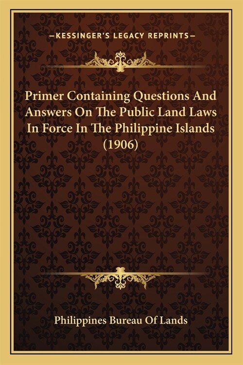Primer Containing Questions And Answers On The Public Land Laws In Force In The Philippine Islands (1906) (Paperback)