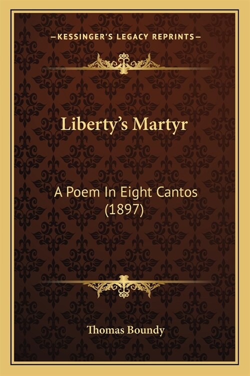 Libertys Martyr: A Poem In Eight Cantos (1897) (Paperback)