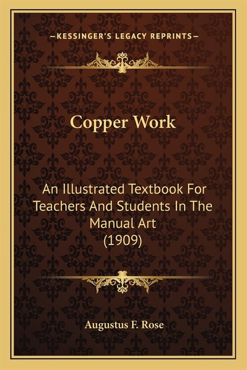 Copper Work: An Illustrated Textbook For Teachers And Students In The Manual Art (1909) (Paperback)