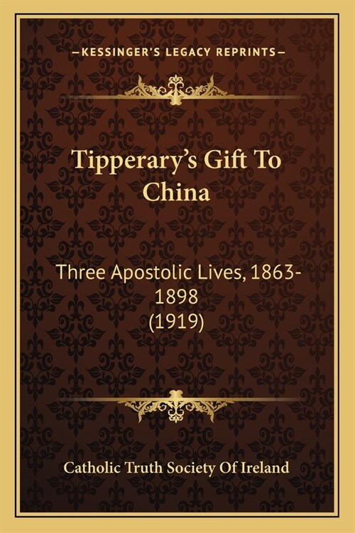 Tipperarys Gift To China: Three Apostolic Lives, 1863-1898 (1919) (Paperback)