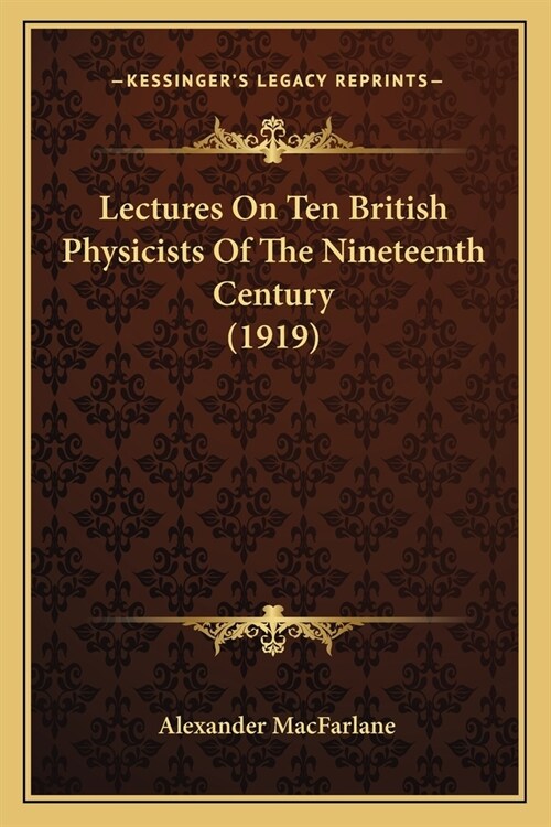 Lectures On Ten British Physicists Of The Nineteenth Century (1919) (Paperback)