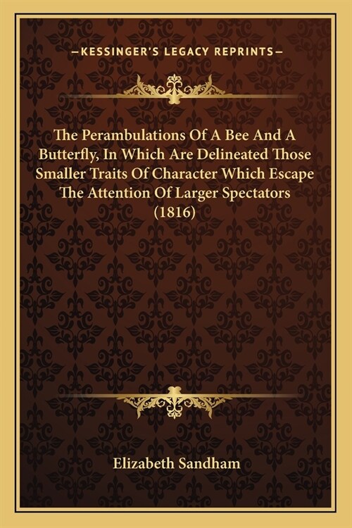 The Perambulations Of A Bee And A Butterfly, In Which Are Delineated Those Smaller Traits Of Character Which Escape The Attention Of Larger Spectators (Paperback)