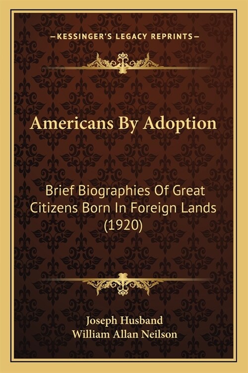 Americans By Adoption: Brief Biographies Of Great Citizens Born In Foreign Lands (1920) (Paperback)