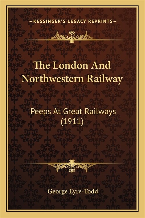 The London And Northwestern Railway: Peeps At Great Railways (1911) (Paperback)