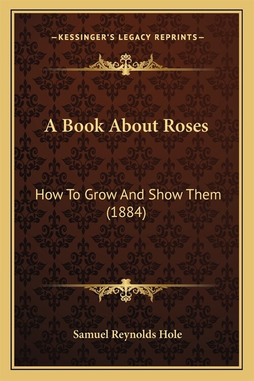 A Book About Roses: How To Grow And Show Them (1884) (Paperback)