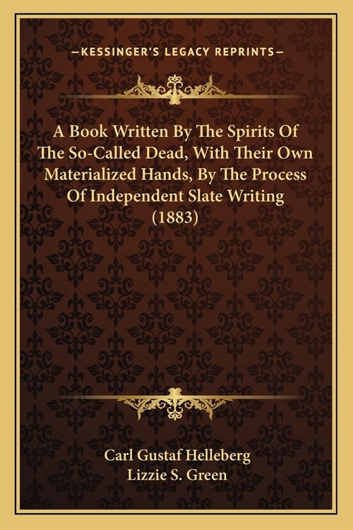 A Book Written By The Spirits Of The So-Called Dead, With Their Own Materialized Hands, By The Process Of Independent Slate Writing (1883) (Paperback)