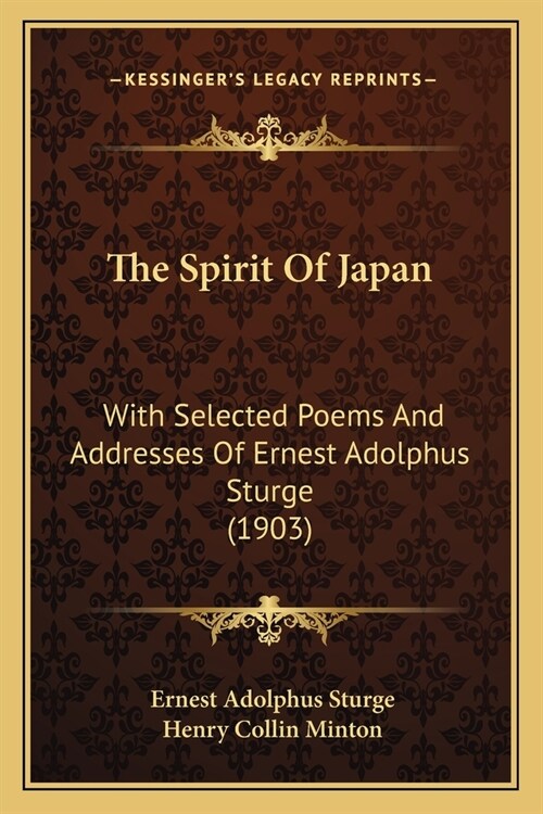 The Spirit Of Japan: With Selected Poems And Addresses Of Ernest Adolphus Sturge (1903) (Paperback)