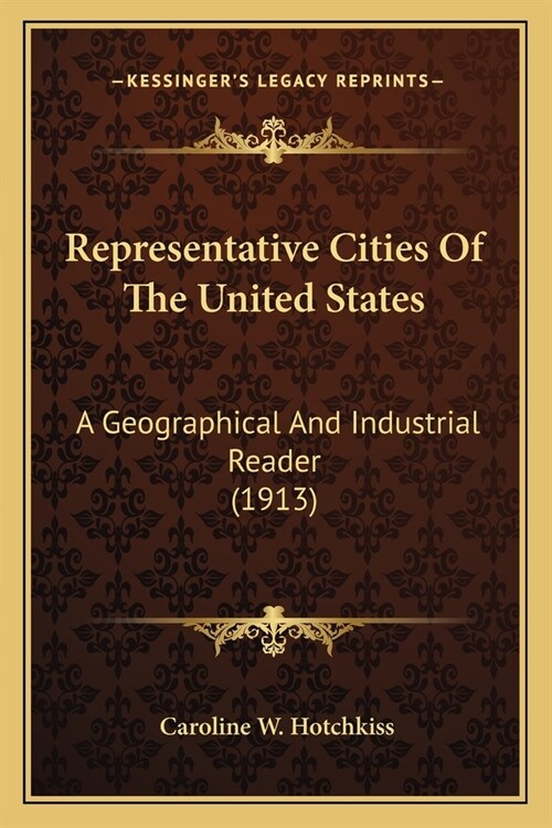 Representative Cities Of The United States: A Geographical And Industrial Reader (1913) (Paperback)