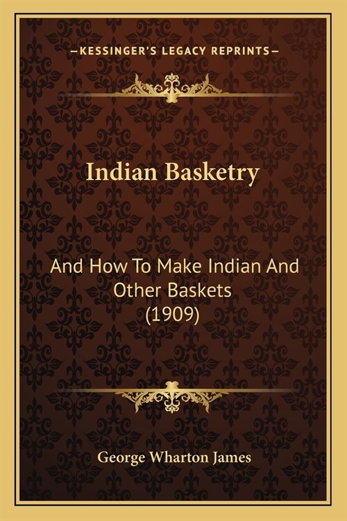 Indian Basketry: And How To Make Indian And Other Baskets (1909) (Paperback)