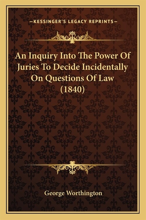 An Inquiry Into The Power Of Juries To Decide Incidentally On Questions Of Law (1840) (Paperback)