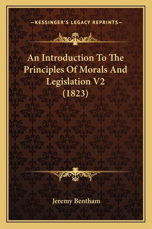 An Introduction To The Principles Of Morals And Legislation V2 (1823) (Paperback)