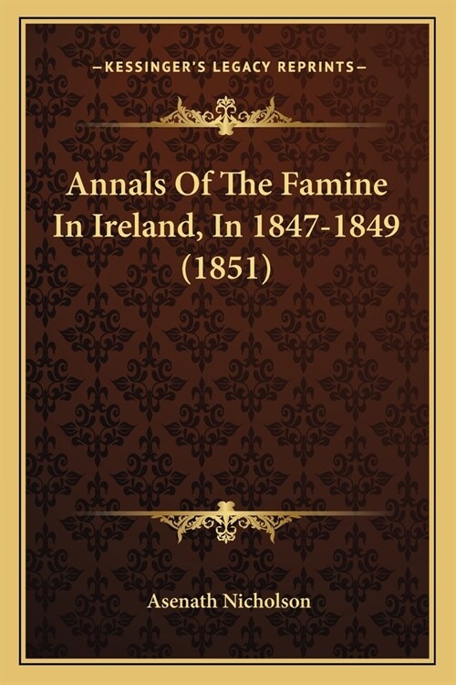 Annals Of The Famine In Ireland, In 1847-1849 (1851) (Paperback)