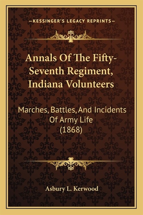 Annals Of The Fifty-Seventh Regiment, Indiana Volunteers: Marches, Battles, And Incidents Of Army Life (1868) (Paperback)