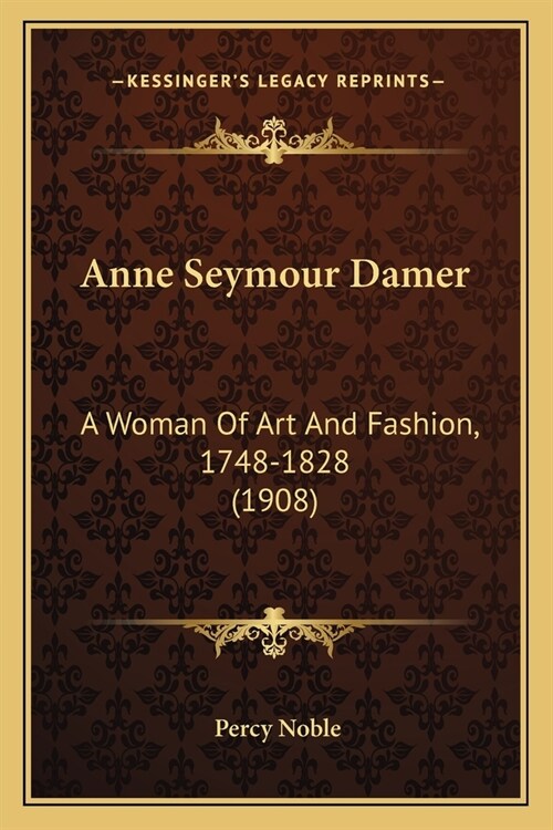 Anne Seymour Damer: A Woman Of Art And Fashion, 1748-1828 (1908) (Paperback)
