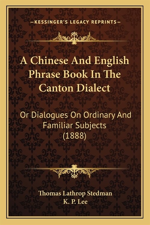 A Chinese And English Phrase Book In The Canton Dialect: Or Dialogues On Ordinary And Familiar Subjects (1888) (Paperback)