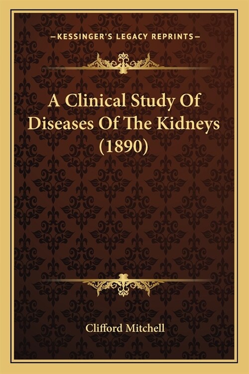 A Clinical Study Of Diseases Of The Kidneys (1890) (Paperback)
