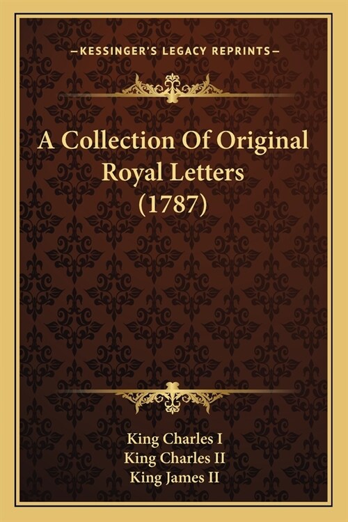 A Collection Of Original Royal Letters (1787) (Paperback)