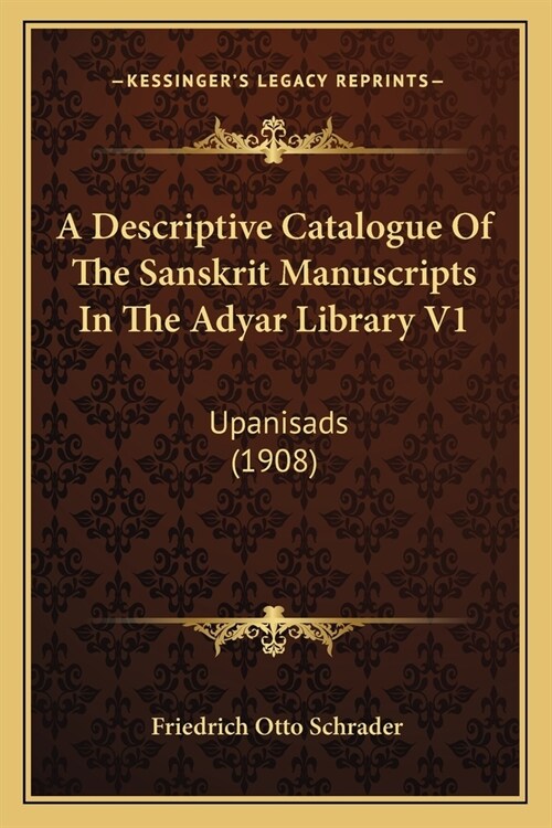 A Descriptive Catalogue Of The Sanskrit Manuscripts In The Adyar Library V1: Upanisads (1908) (Paperback)