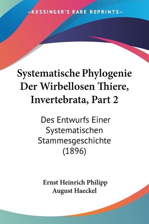 Systematische Phylogenie Der Wirbellosen Thiere, Invertebrata, Part 2: Des Entwurfs Einer Systematischen Stammesgeschichte (1896) (Paperback)