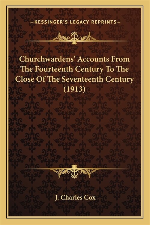 Churchwardens Accounts From The Fourteenth Century To The Close Of The Seventeenth Century (1913) (Paperback)