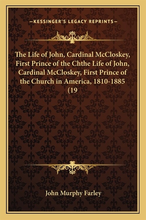 The Life of John, Cardinal McCloskey, First Prince of the Chthe Life of John, Cardinal McCloskey, First Prince of the Church in America, 1810-1885 (19 (Paperback)