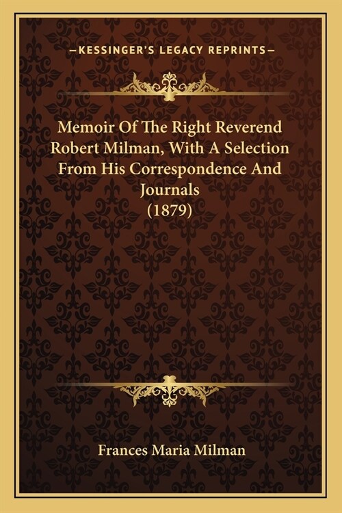 Memoir Of The Right Reverend Robert Milman, With A Selection From His Correspondence And Journals (1879) (Paperback)
