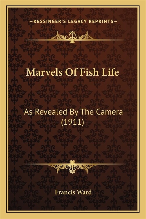 Marvels Of Fish Life: As Revealed By The Camera (1911) (Paperback)