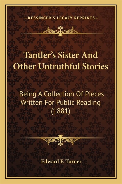 Tantlers Sister And Other Untruthful Stories: Being A Collection Of Pieces Written For Public Reading (1881) (Paperback)