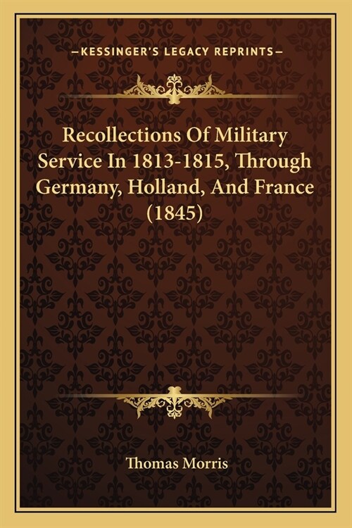 Recollections Of Military Service In 1813-1815, Through Germany, Holland, And France (1845) (Paperback)