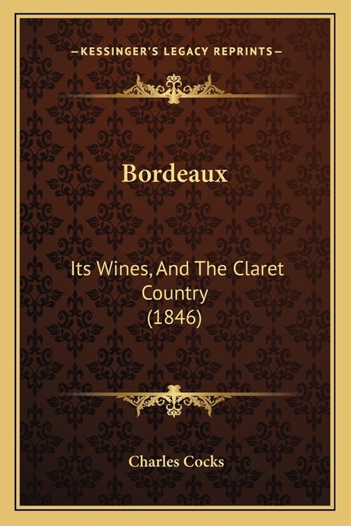 Bordeaux: Its Wines, And The Claret Country (1846) (Paperback)