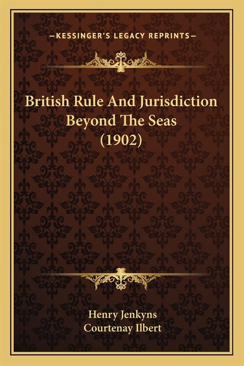 British Rule And Jurisdiction Beyond The Seas (1902) (Paperback)