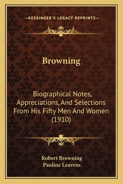 Browning: Biographical Notes, Appreciations, And Selections From His Fifty Men And Women (1910) (Paperback)