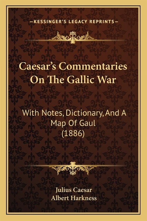 Caesars Commentaries On The Gallic War: With Notes, Dictionary, And A Map Of Gaul (1886) (Paperback)