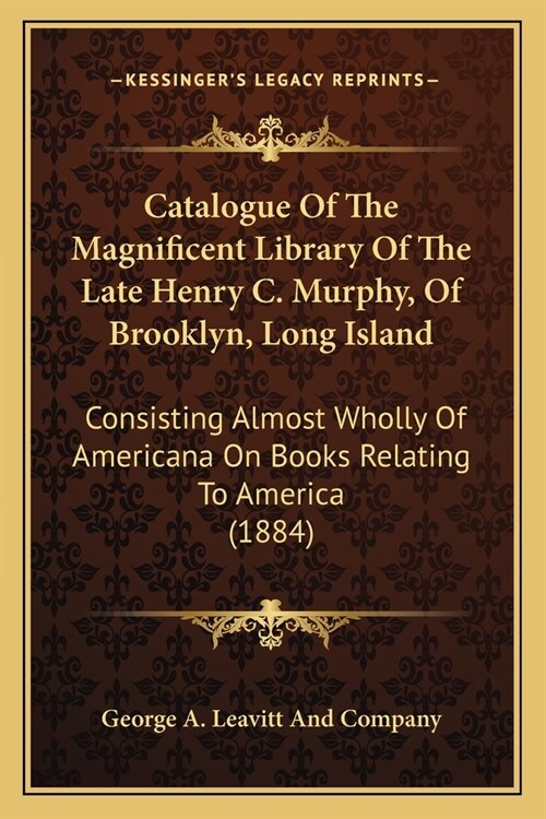 Catalogue Of The Magnificent Library Of The Late Henry C. Murphy, Of Brooklyn, Long Island: Consisting Almost Wholly Of Americana On Books Relating To (Paperback)
