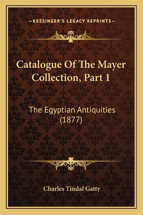 Catalogue Of The Mayer Collection, Part 1: The Egyptian Antiquities (1877) (Paperback)