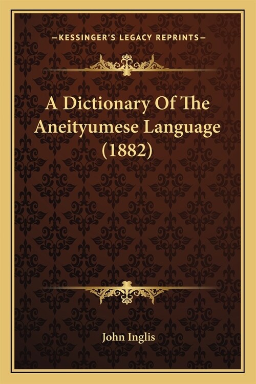 A Dictionary Of The Aneityumese Language (1882) (Paperback)