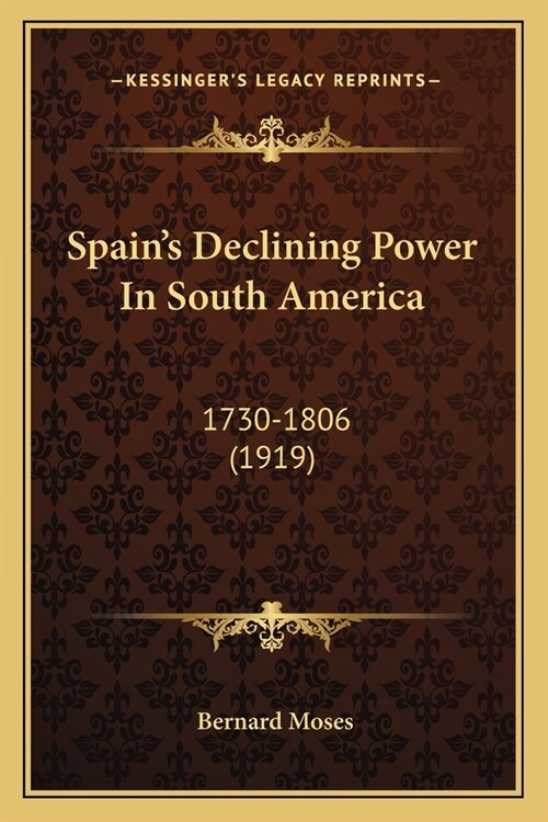 Spains Declining Power In South America: 1730-1806 (1919) (Paperback)