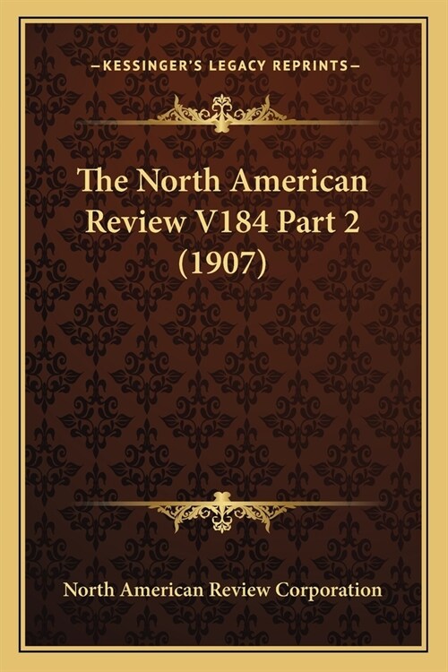 The North American Review V184 Part 2 (1907) (Paperback)