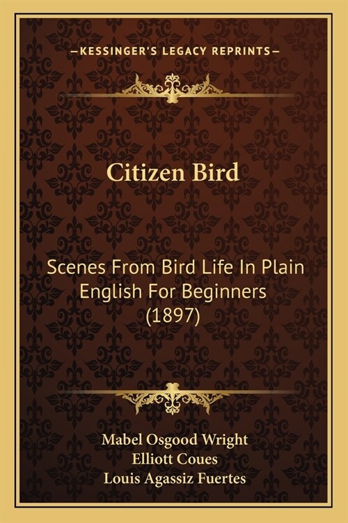 Citizen Bird: Scenes From Bird Life In Plain English For Beginners (1897) (Paperback)