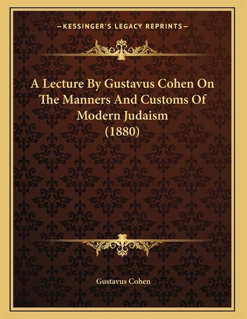 A Lecture By Gustavus Cohen On The Manners And Customs Of Modern Judaism (1880) (Paperback)