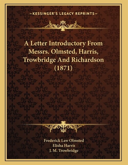 A Letter Introductory From Messrs. Olmsted, Harris, Trowbridge And Richardson (1871) (Paperback)