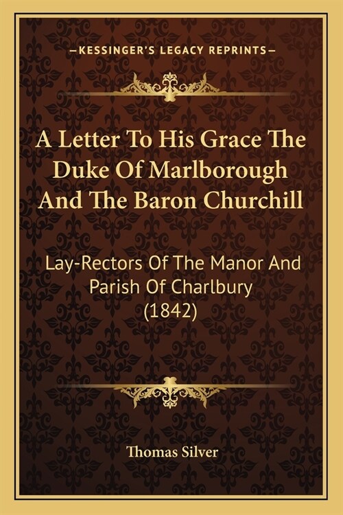 A Letter To His Grace The Duke Of Marlborough And The Baron Churchill: Lay-Rectors Of The Manor And Parish Of Charlbury (1842) (Paperback)