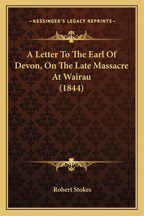 A Letter To The Earl Of Devon, On The Late Massacre At Wairau (1844) (Paperback)