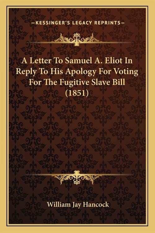 A Letter To Samuel A. Eliot In Reply To His Apology For Voting For The Fugitive Slave Bill (1851) (Paperback)